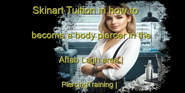 Skinart Tuition in how to become a body piercer in the Aftab Lagh area | PiercingTraining | PiercingClasses | SkinartTraining-Afghanistan